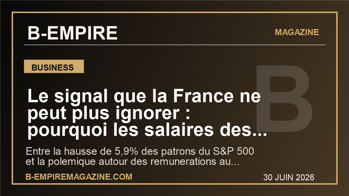 Le signal que la France ne peut plus ignorer : pourquoi les salaires des CEO explosent encore des Etats-Unis au Royaume-Uni