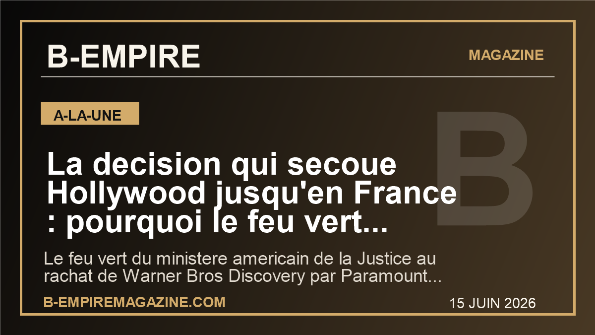 La decision qui secoue Hollywood jusqu'en France : pourquoi le feu vert americain a Paramount-Warner peut tout changer