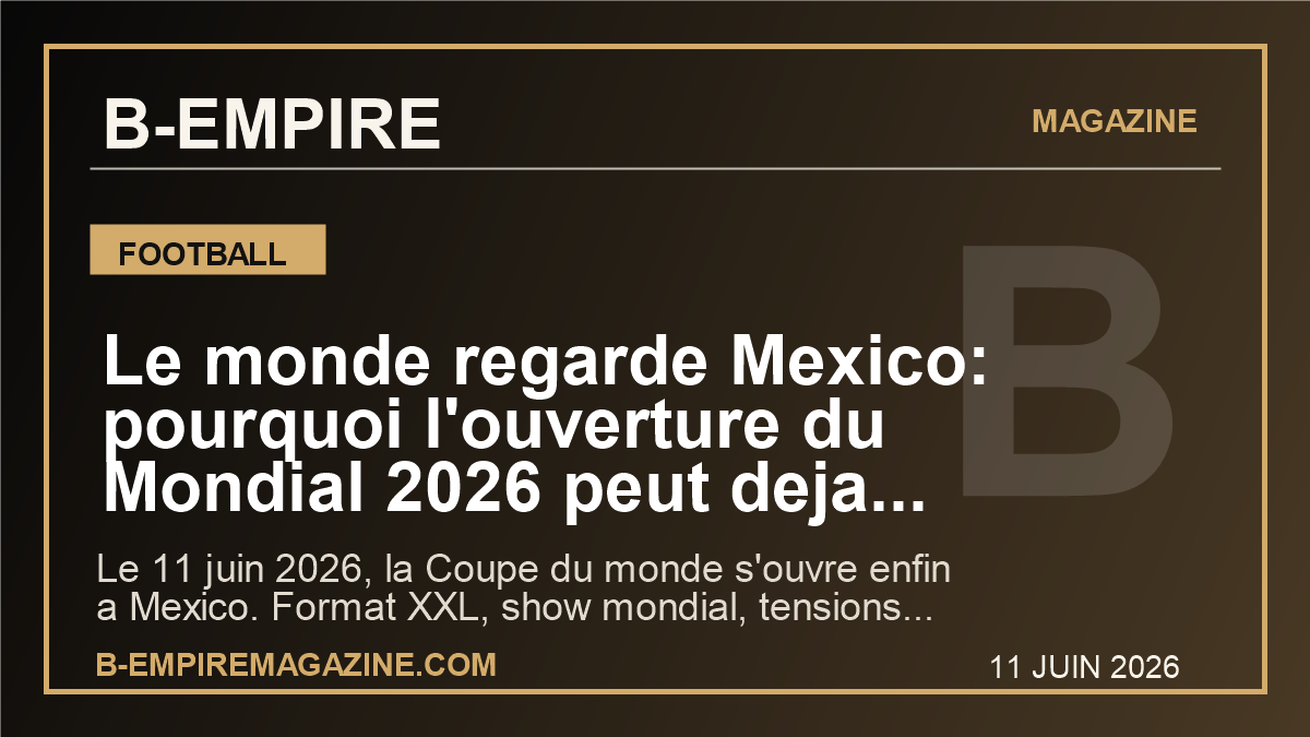 Le monde regarde Mexico: pourquoi l'ouverture du Mondial 2026 peut deja tout changer pour les Bleus et le football mondial